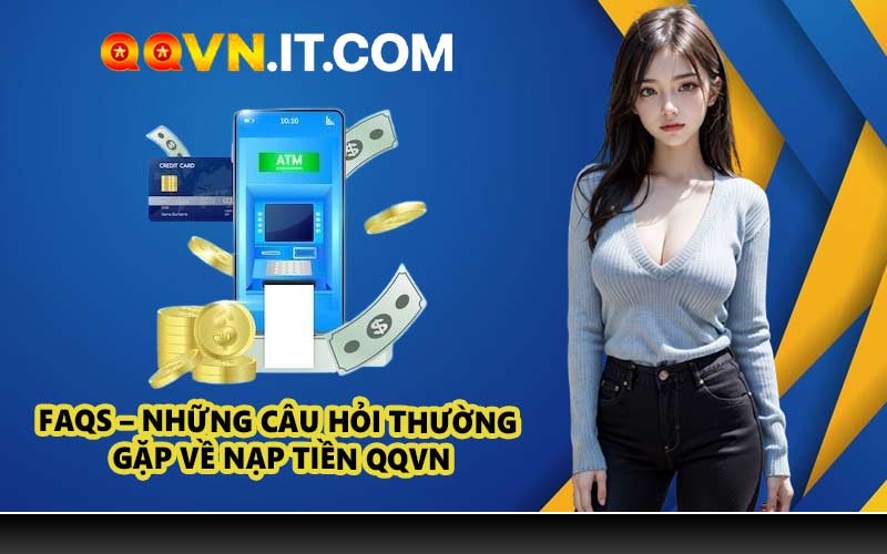 FAQs – Những câu hỏi thường gặp về nạp tiền QQVN