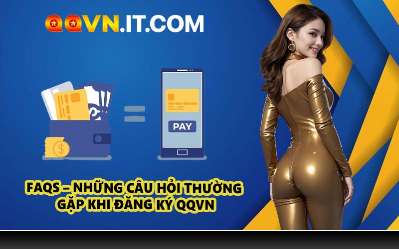 FAQs – Những câu hỏi thường gặp khi đăng ký QQVN