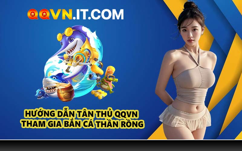 Hướng Dẫn Tân Thủ QQVN Tham Gia Bắn Cá Thần Rồng