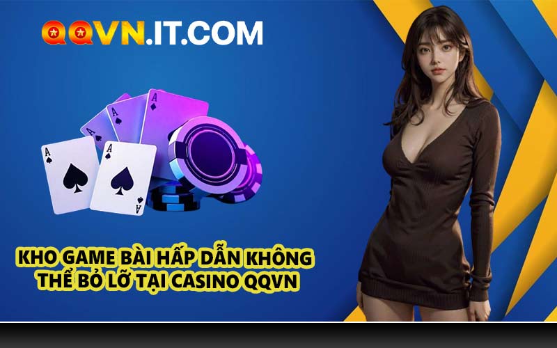 Kho game bài hấp dẫn không thể bỏ lỡ tại Casino QQVN