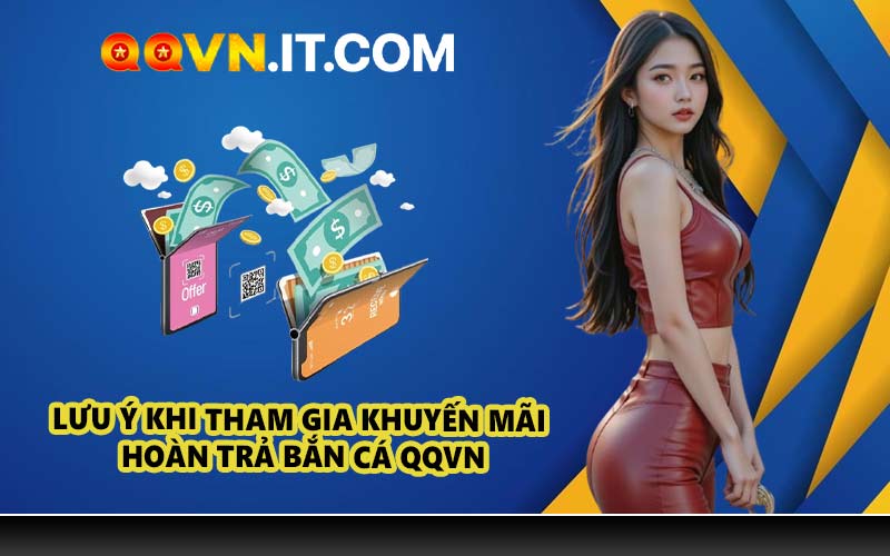 Lưu Ý Khi Tham Gia Khuyến Mãi Hoàn Trả Bắn Cá QQVN