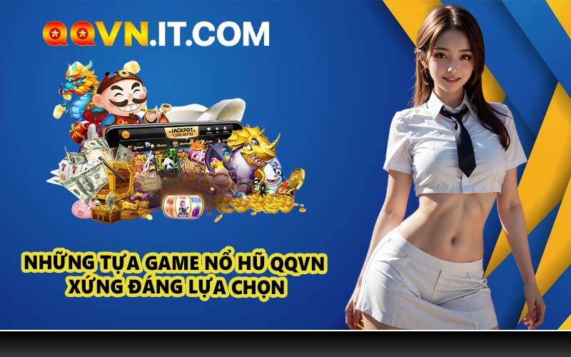 Những tựa game nổ hũ QQVN xứng đáng lựa chọn
