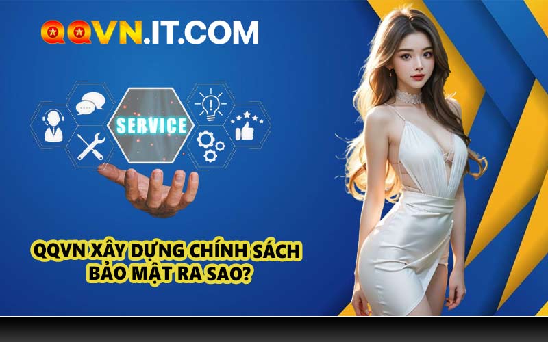 QQVN Xây Dựng Chính Sách Bảo Mật Ra Sao?